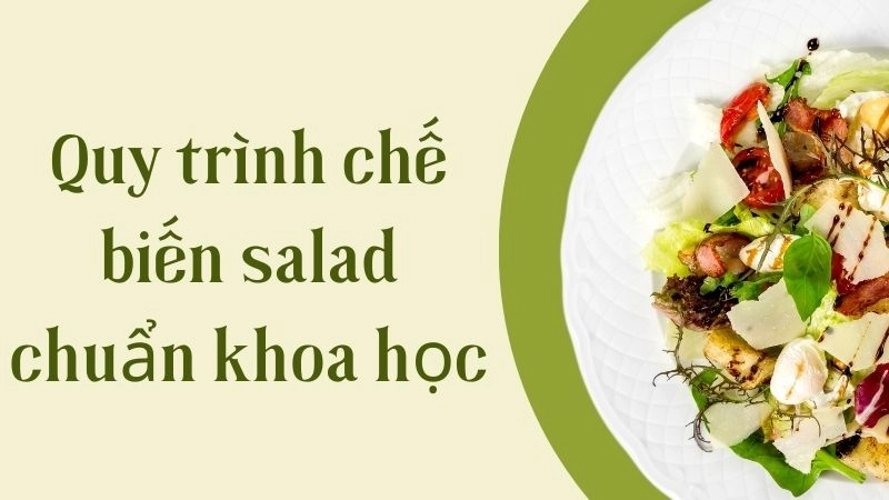 Quy trình chế biến salad chuẩn khoa học