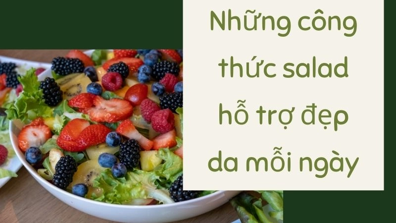 Những công thức salad hỗ trợ đẹp da mỗi ngày
