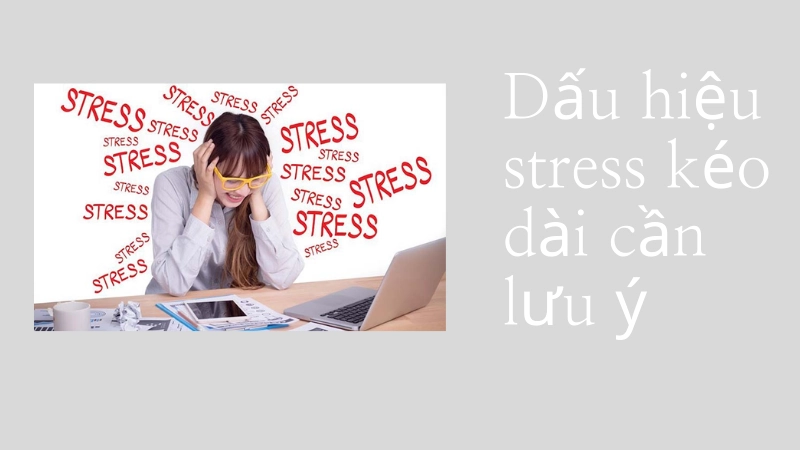 Dấu hiệu stress kéo dài cần chú ý là gì