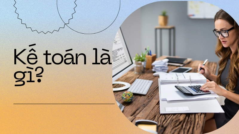 Định nghĩa kế toán là gì theo cách dễ hiểu nhất