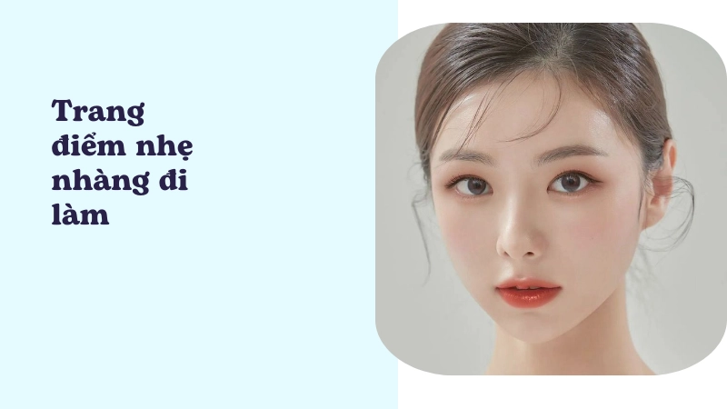 Các bước trang điểm tự nhiên nhẹ nhàng đi làm